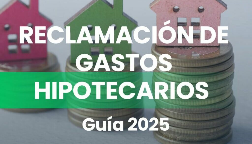 RECLAMACION DE GASTOS HIPOTECARIOS EN 2025