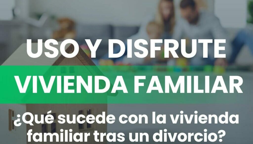 USO Y DISFRUTE DE LA VIVIENDA FAMILIAR EN PROCESO DE DIVORCIO